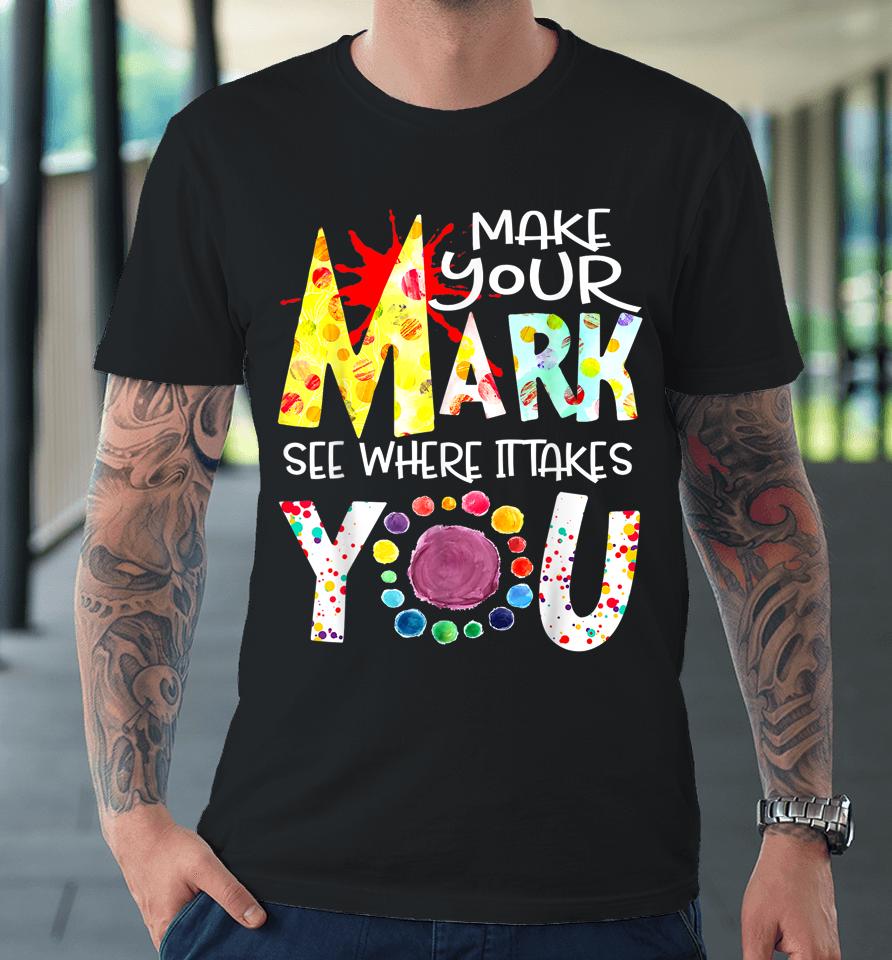 Dot Day International Dot Day Make Your Mark Happy Dot Day Premium T-Shirt