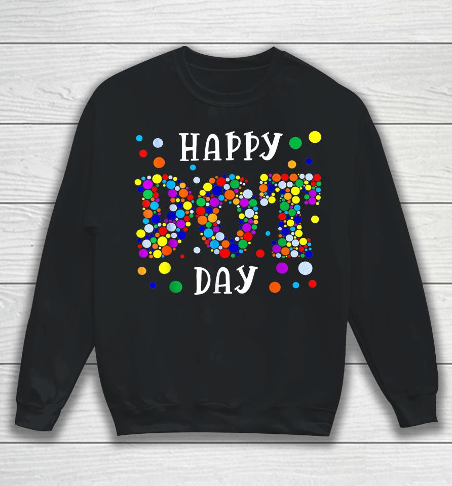 Dot Day International Dot Day Shirt 2023 Happy Dot Day Sweatshirt