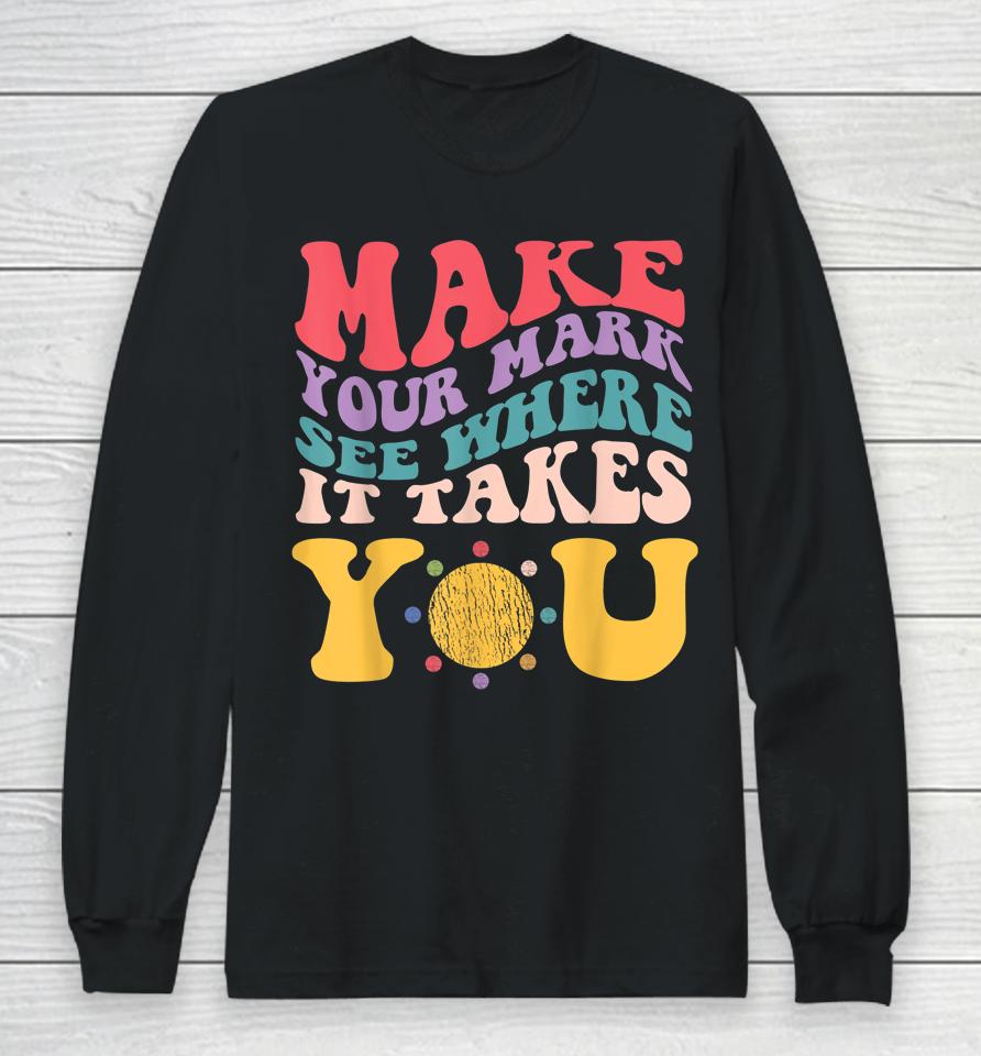 Dot Day - Make Your Mark See Where It Takes You Long Sleeve T-Shirt