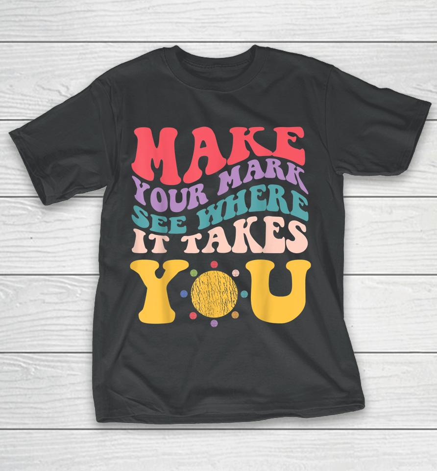 Dot Day - Make Your Mark See Where It Takes You T-Shirt