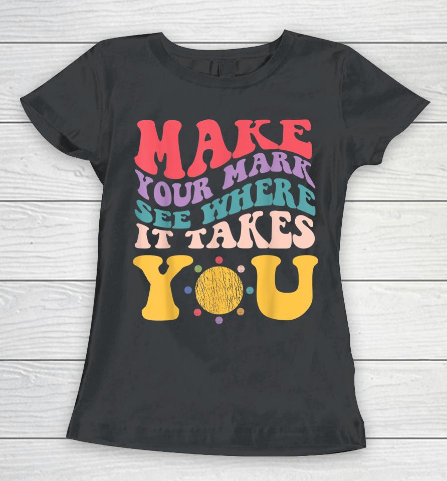Dot Day - Make Your Mark See Where It Takes You Women T-Shirt