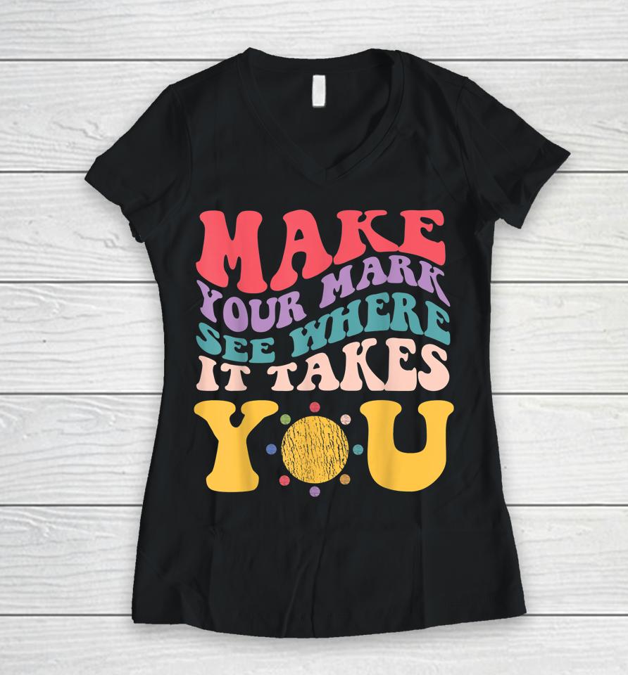 Dot Day - Make Your Mark See Where It Takes You Women V-Neck T-Shirt