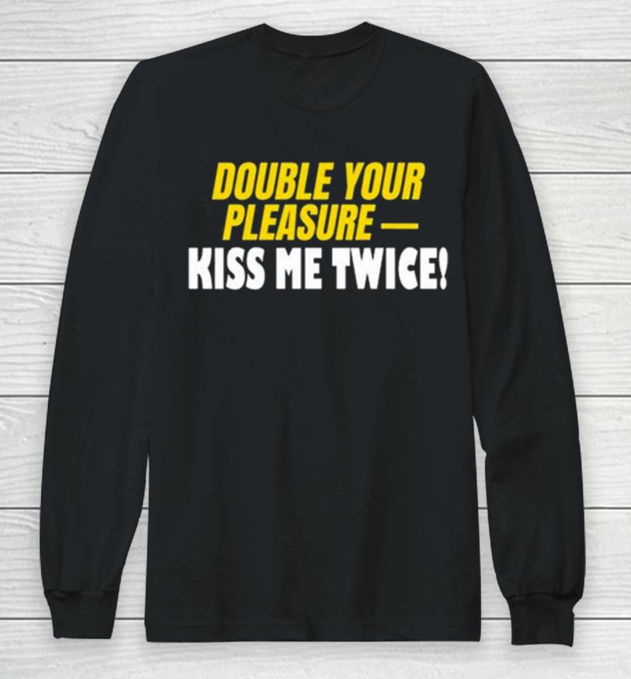 Double Your Pleasure Kiss Me Twice Long Sleeve T-Shirt
