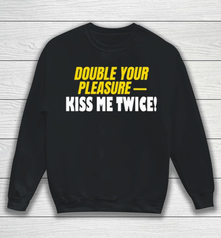Double Your Pleasure Kiss Me Twice Sweatshirt