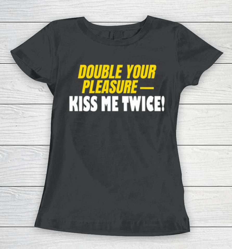 Double Your Pleasure Kiss Me Twice Women T-Shirt