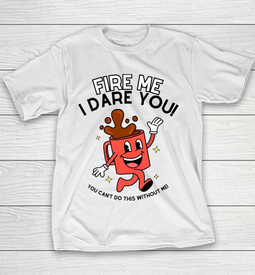 Doublecrossclothingco Fire Me I Dare You You Can’t Do This Without Me Youth T-Shirt