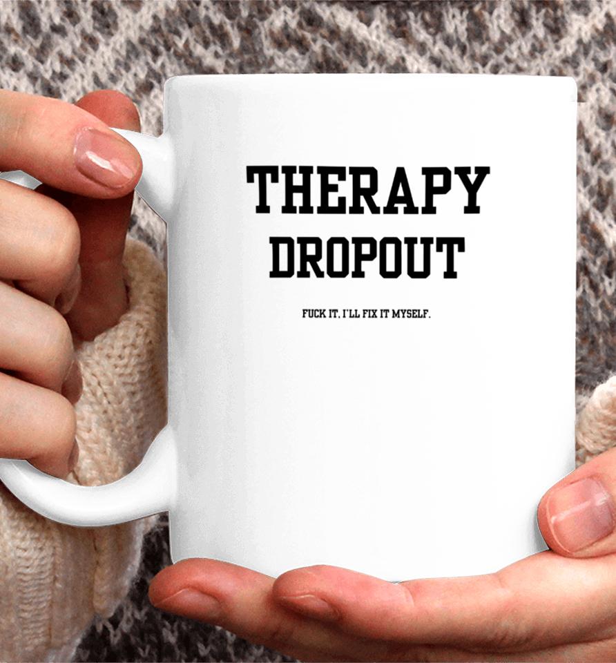 Doublecrossclothingco Therapy Dropout Fuck It I’ll Fix It Myself Coffee Mug