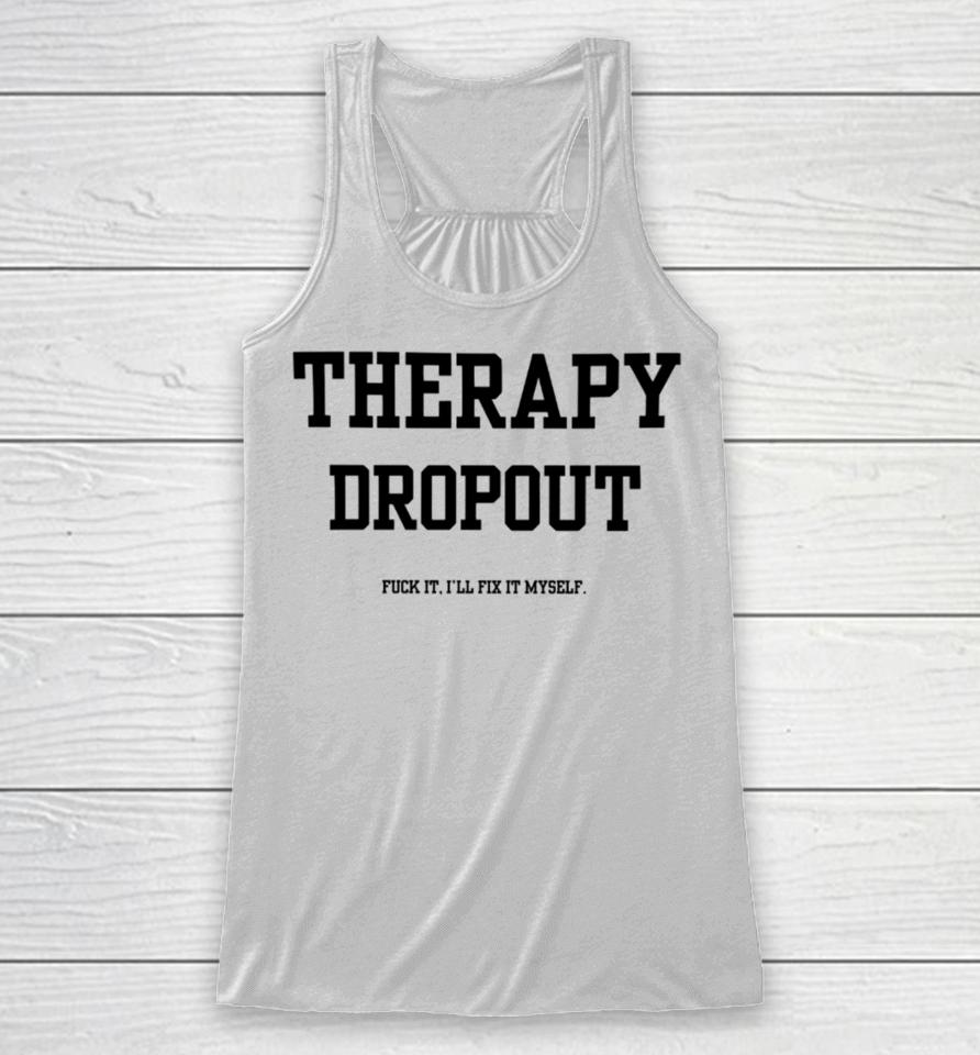 Doublecrossclothingco Therapy Dropout Fuck It I’ll Fix It Myself Racerback Tank