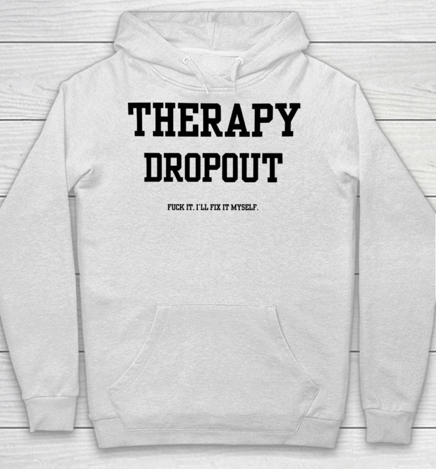 Doublecrossclothingco Therapy Dropout Fuck It I’ll Fix It Myself Hoodie