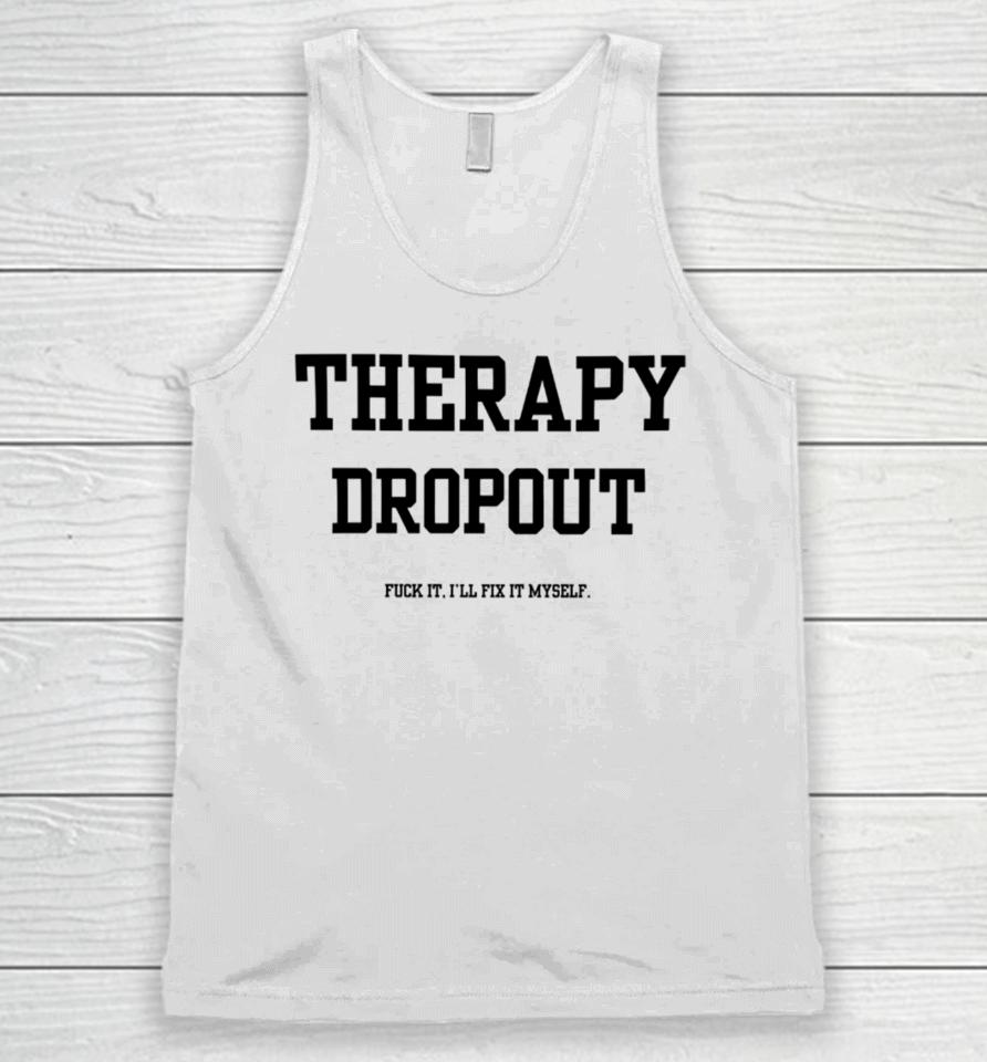 Doublecrossclothingco Therapy Dropout Fuck It I’ll Fix It Myself Unisex Tank Top
