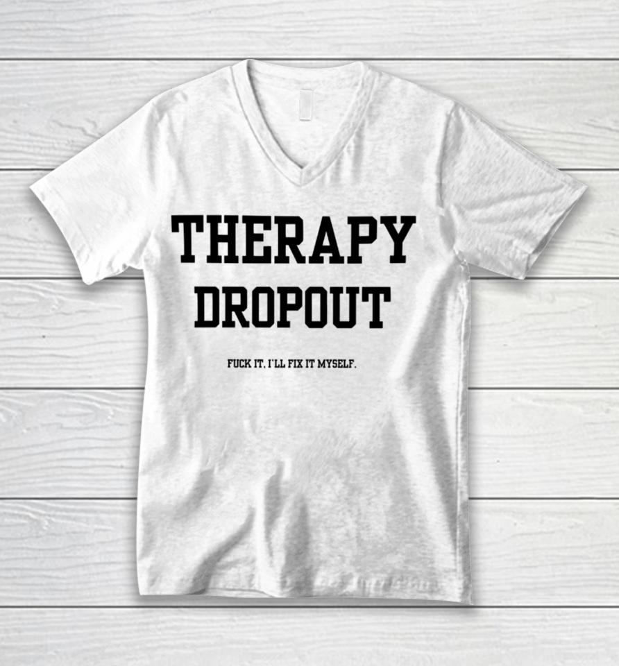 Doublecrossclothingco Therapy Dropout Fuck It I’ll Fix It Myself Unisex V-Neck T-Shirt
