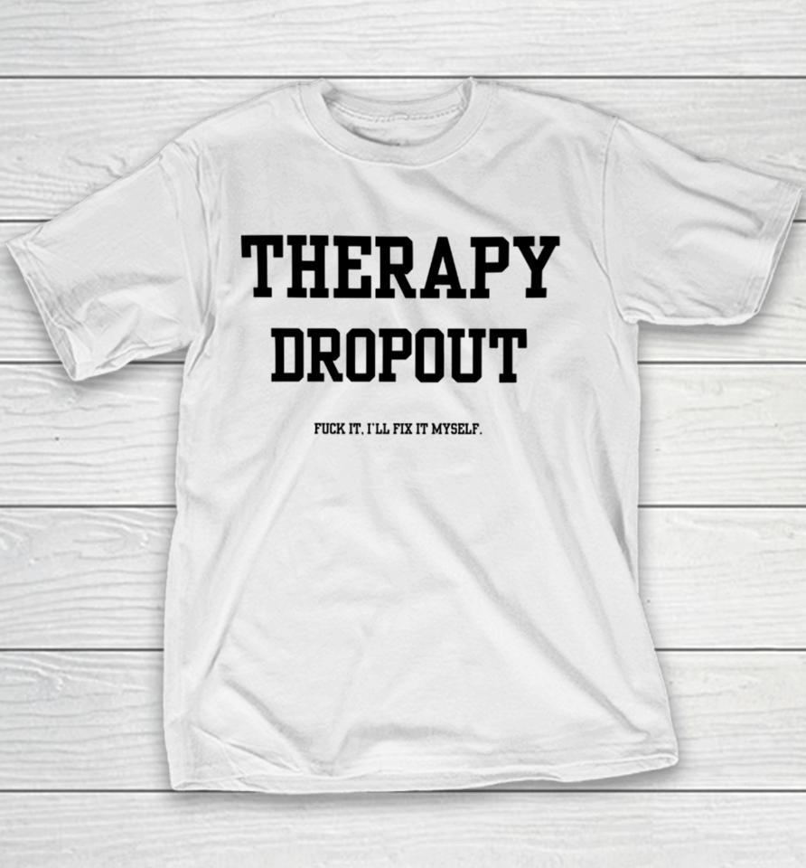 Doublecrossclothingco Therapy Dropout Fuck It I’ll Fix It Myself Youth T-Shirt