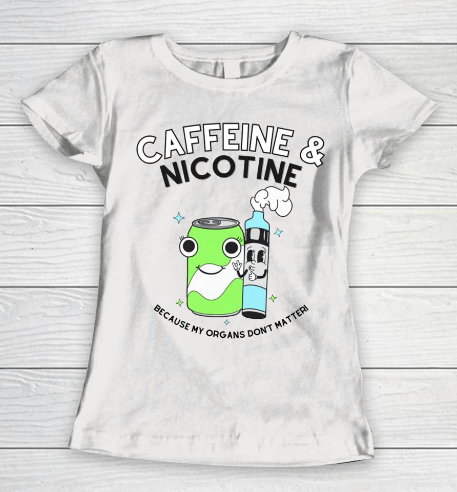Doublecrossco Caffeine Nicotine Because My Organs Don’t Matter Women T-Shirt