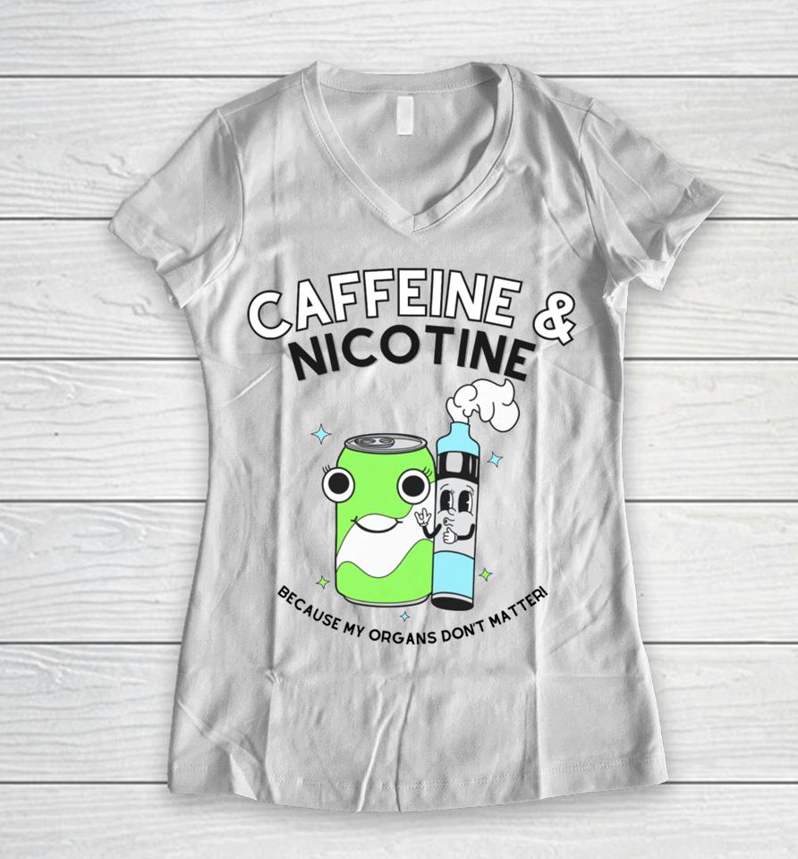 Doublecrossco Caffeine Nicotine Because My Organs Don’t Matter Women V-Neck T-Shirt