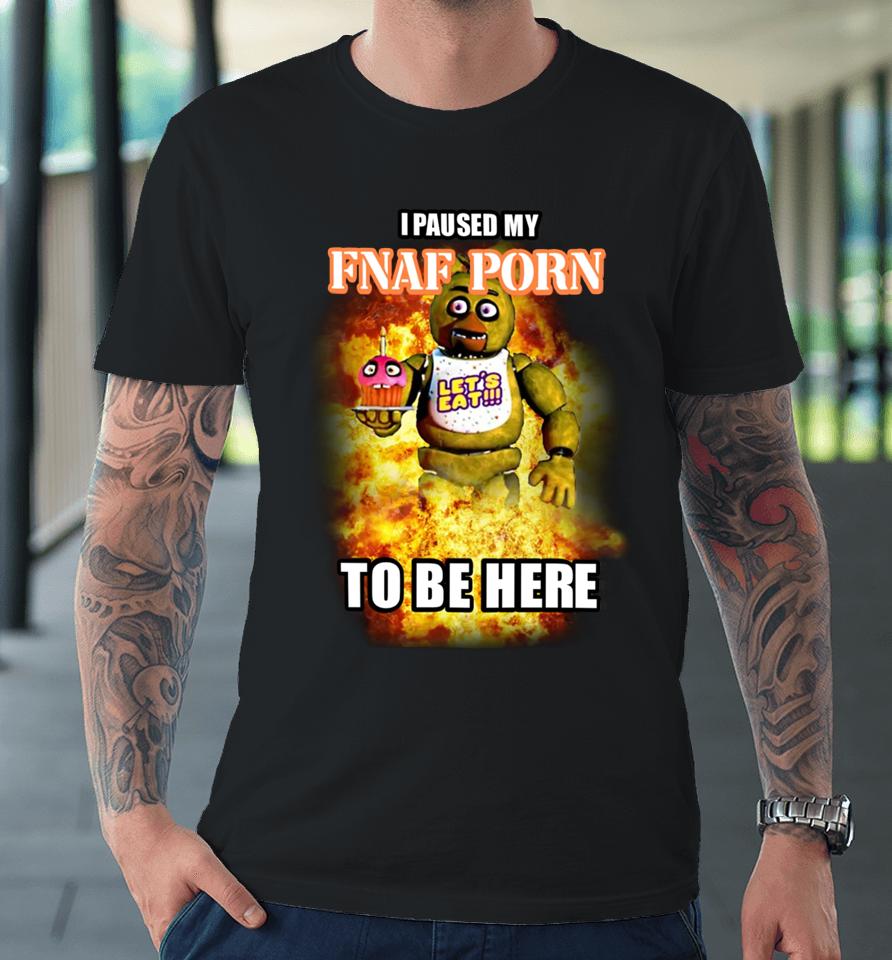 Downbadfnaf I Paused My Fnaf Porn To Be Here Mark Premium T-Shirt