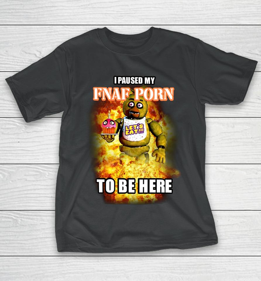 Downbadfnaf I Paused My Fnaf Porn To Be Here Mark T-Shirt