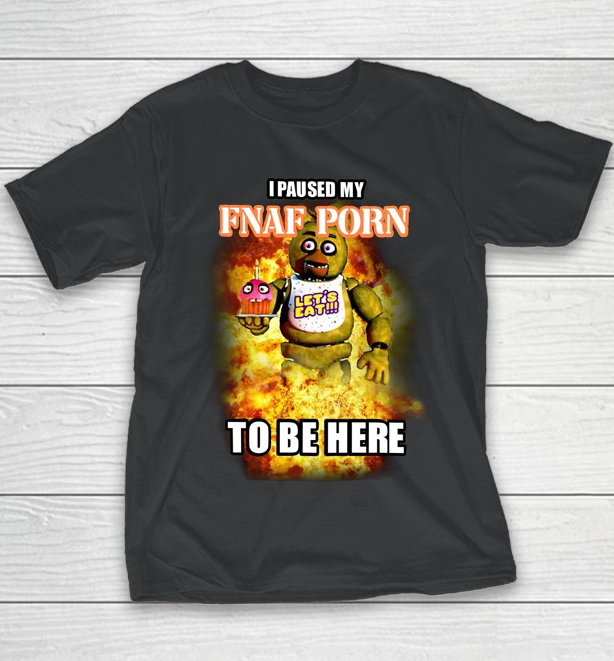 Downbadfnaf I Paused My Fnaf Porn To Be Here Mark Youth T-Shirt