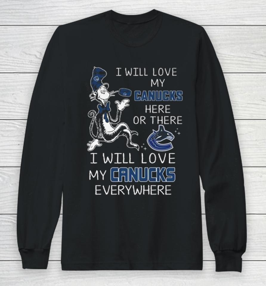 Dr Seuss I Will Love My Canucks Here Or There I Will Love My Canucks Everywhere Long Sleeve T-Shirt