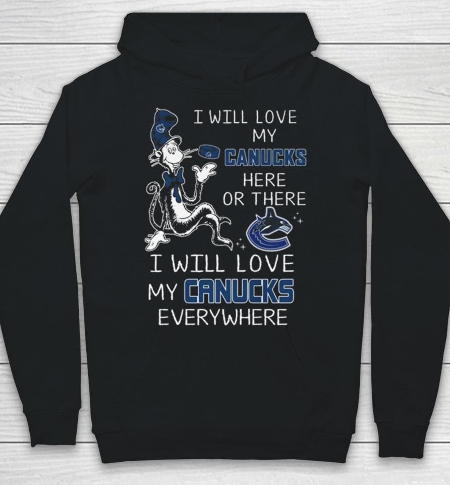 Dr Seuss I Will Love My Canucks Here Or There I Will Love My Canucks Everywhere Hoodie