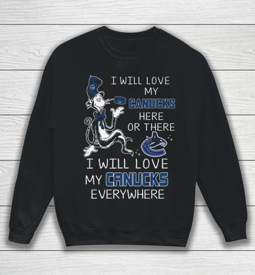 Dr Seuss I Will Love My Canucks Here Or There I Will Love My Canucks Everywhere Sweatshirt