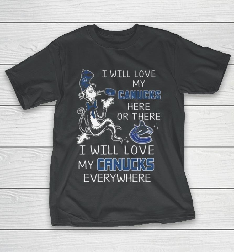 Dr Seuss I Will Love My Canucks Here Or There I Will Love My Canucks Everywhere T-Shirt
