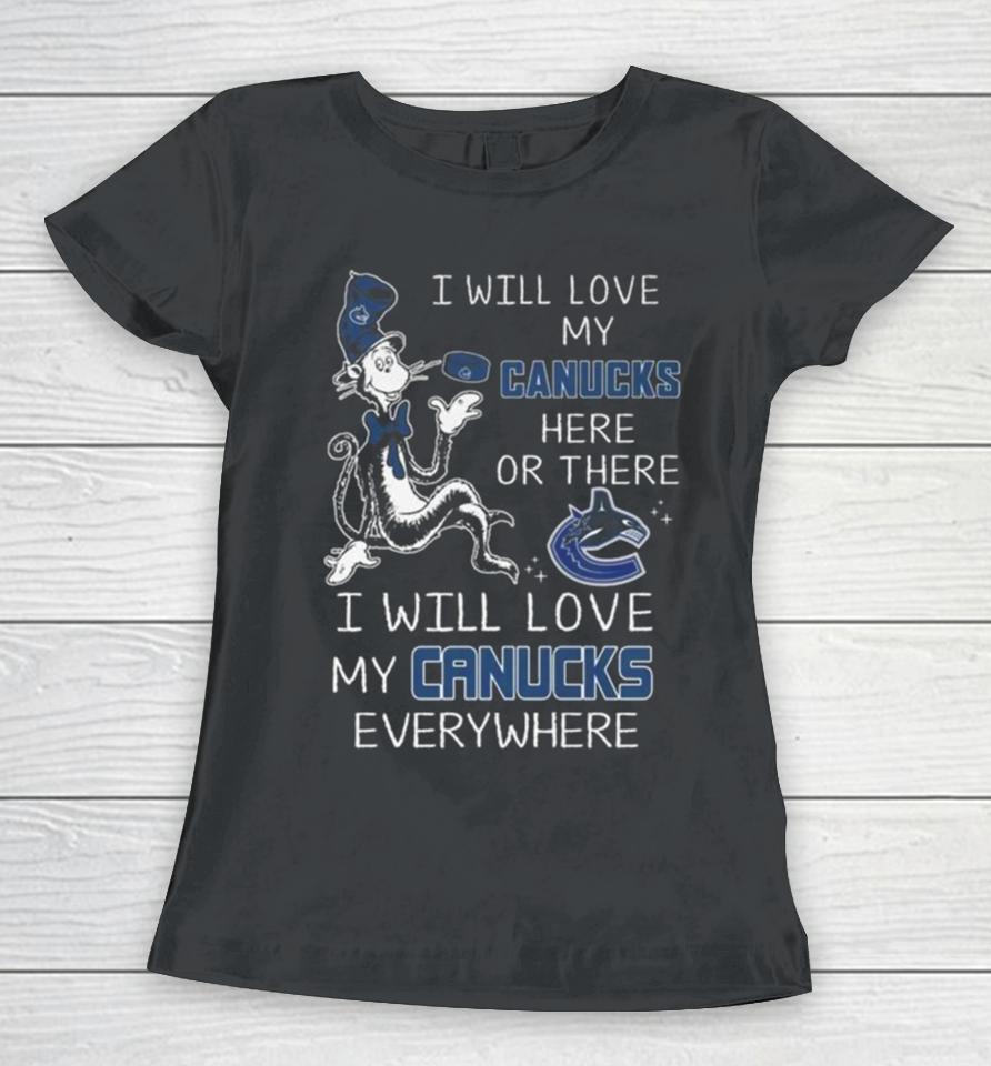 Dr Seuss I Will Love My Canucks Here Or There I Will Love My Canucks Everywhere Women T-Shirt