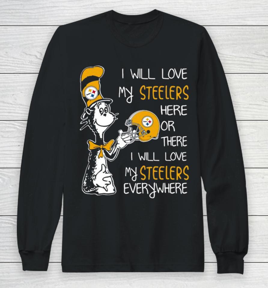 Dr Seuss I Will Love My Steelers Here Or There I Will Love My Steelers Everywhere Pittsburgh Steelers 2023 Unisex Long Sleeve T-Shirt