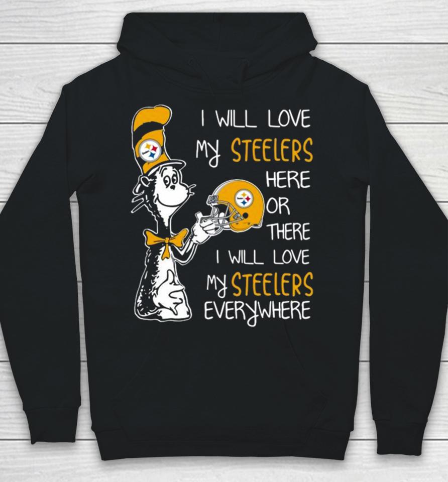 Dr Seuss I Will Love My Steelers Here Or There I Will Love My Steelers Everywhere Pittsburgh Steelers 2023 Unisex Hoodie