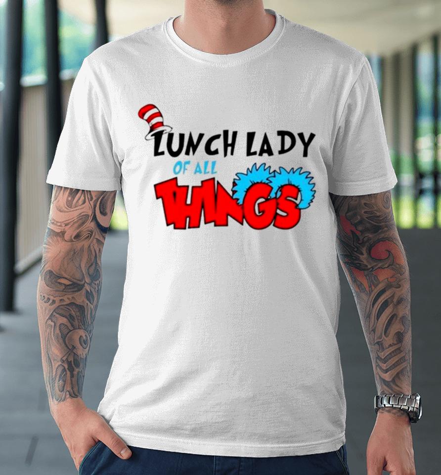 Dr Seuss Lunch Lady Of All Things Premium T-Shirt