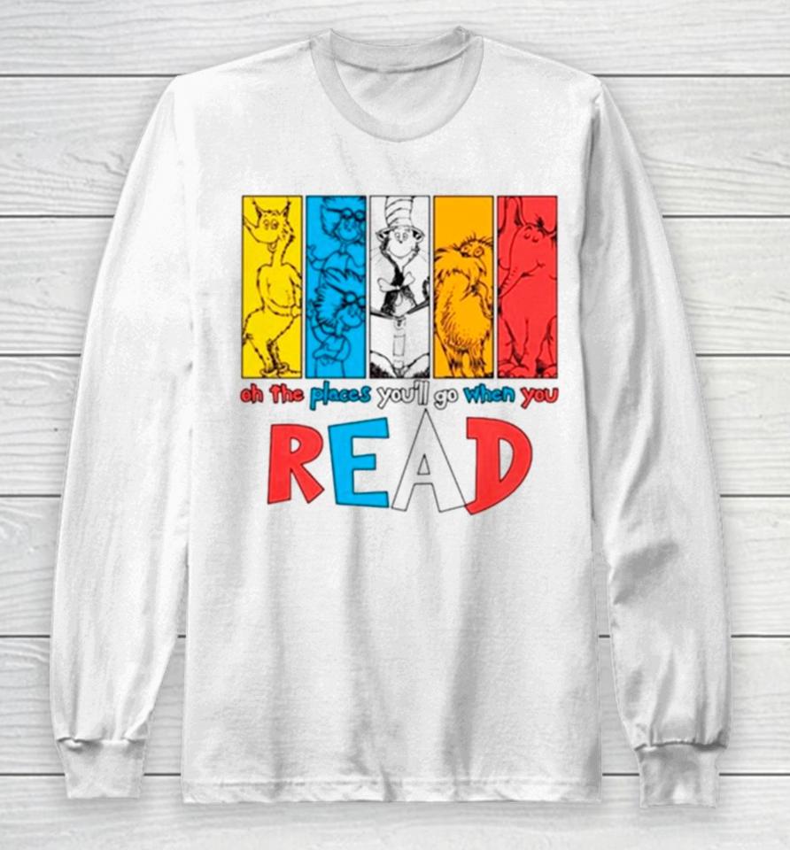 Dr Seuss Oh The Places You’ll Go When You Read Long Sleeve T-Shirt