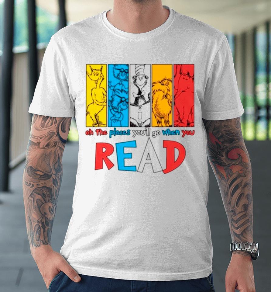 Dr Seuss Oh The Places You’ll Go When You Read Premium T-Shirt
