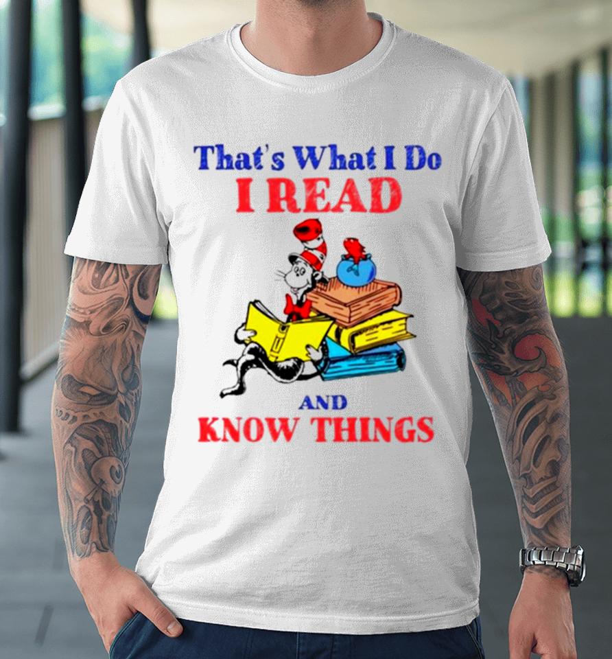 Dr Seuss That’s What I Do I Read And Know Things Premium T-Shirt