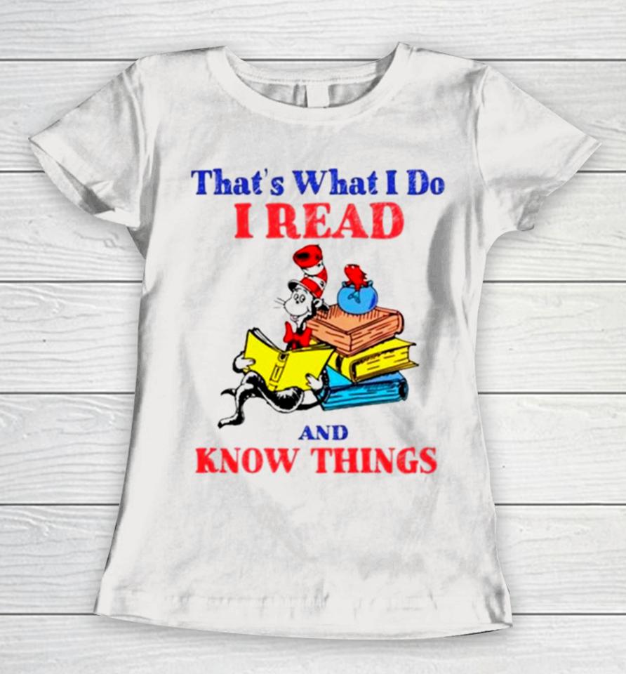 Dr Seuss That’s What I Do I Read And Know Things Women T-Shirt