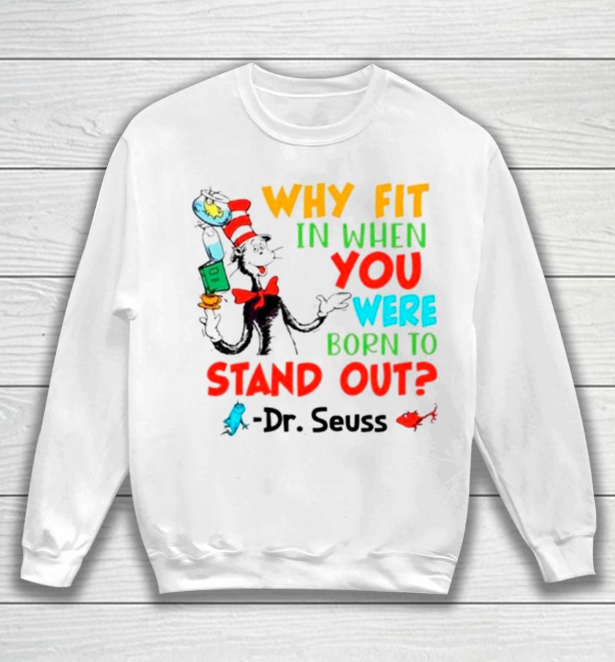 Dr Seuss Why Fit In When You Were Born To Stand Out Sweatshirt