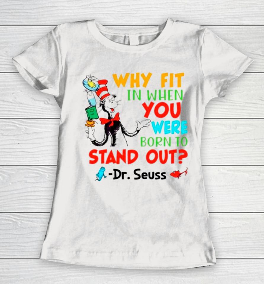 Dr Seuss Why Fit In When You Were Born To Stand Out Women T-Shirt