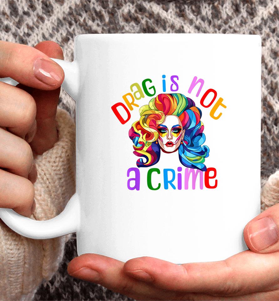 Drag Is Not A Crime Fabulous Drag Queen Lgbtq Equality Pride Coffee Mug