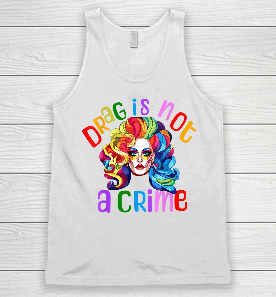 Drag Is Not A Crime Fabulous Drag Queen Lgbtq Equality Pride Unisex Tank Top