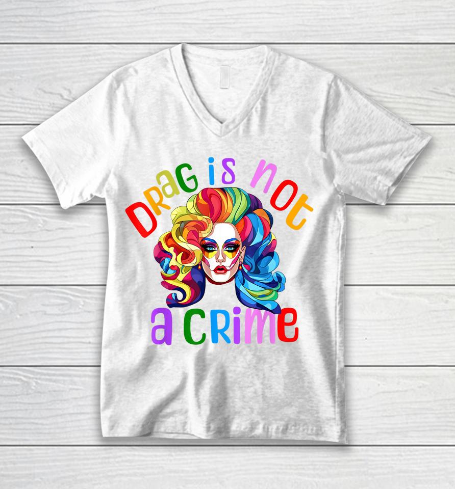 Drag Is Not A Crime Fabulous Drag Queen Lgbtq Equality Pride Unisex V-Neck T-Shirt