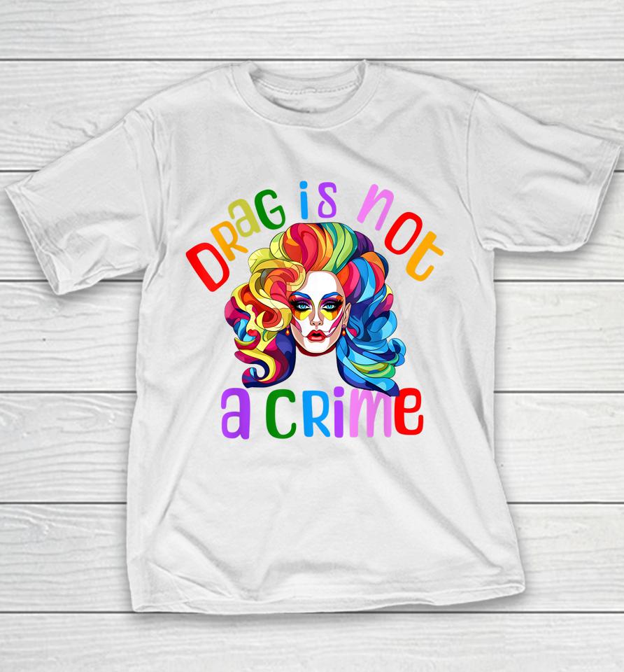 Drag Is Not A Crime Fabulous Drag Queen Lgbtq Equality Pride Youth T-Shirt