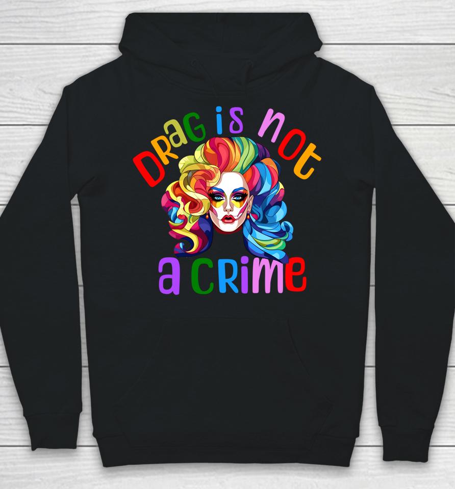 Drag Is Not A Crime Fabulous Drag Queen Lgbtq Equality Pride Hoodie