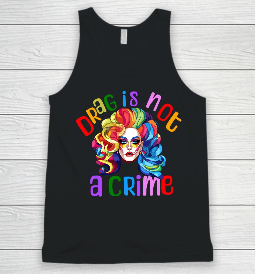 Drag Is Not A Crime Fabulous Drag Queen Lgbtq Equality Pride Unisex Tank Top