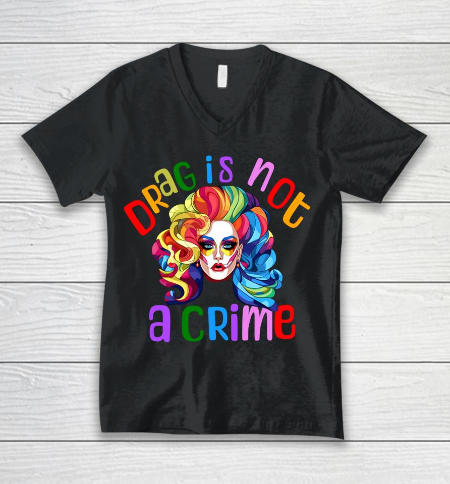 Drag Is Not A Crime Fabulous Drag Queen Lgbtq Equality Pride Unisex V-Neck T-Shirt