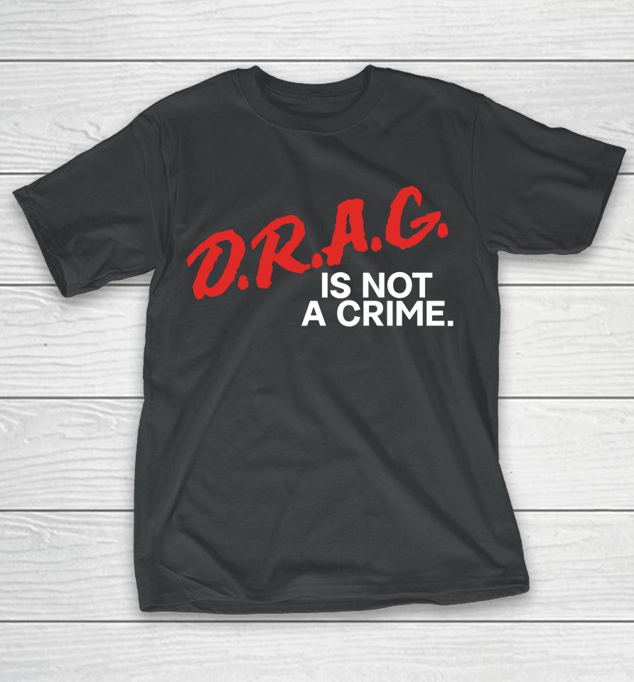 Drag Is Not A Crime T-Shirt