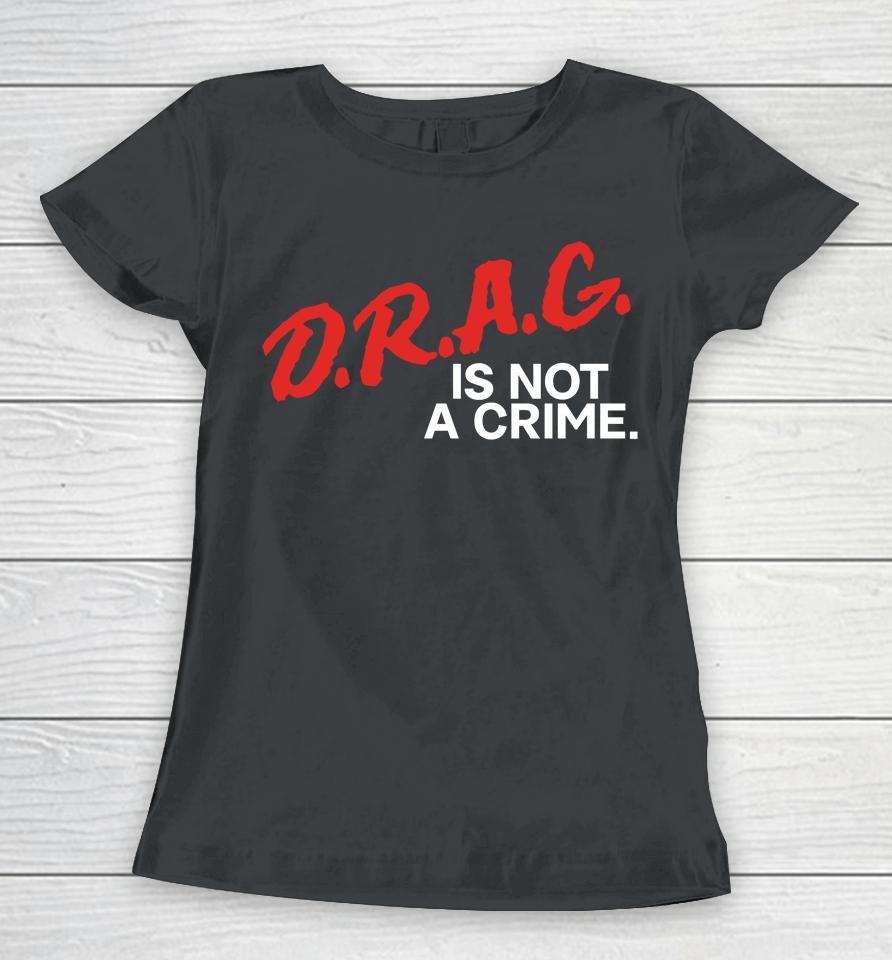 Drag Is Not A Crime Women T-Shirt