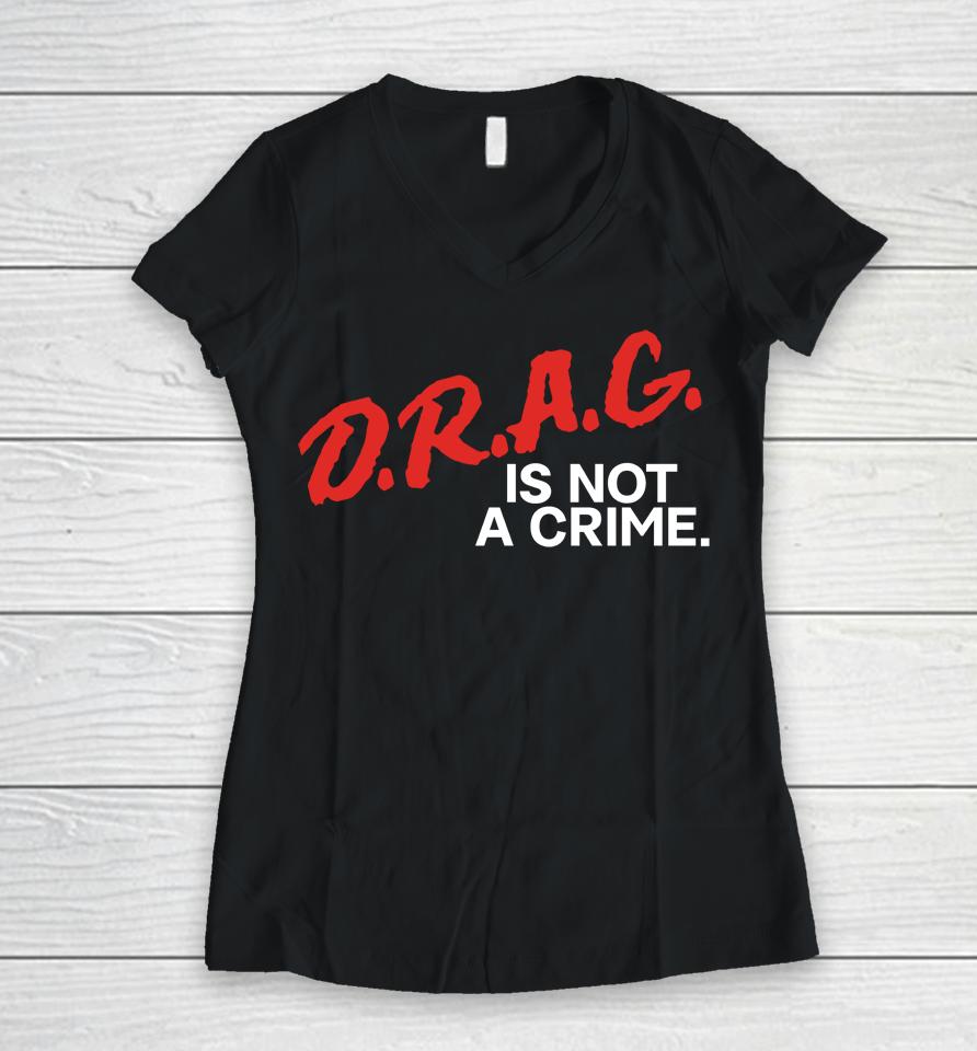 Drag Is Not A Crime Women V-Neck T-Shirt