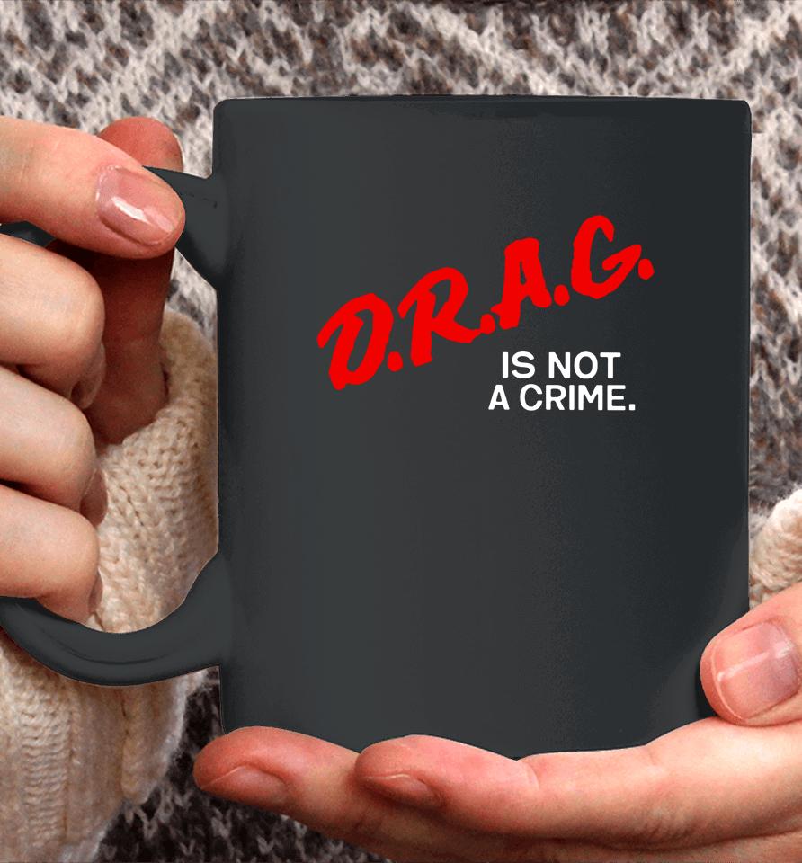 Drag Is Not A Crime Coffee Mug
