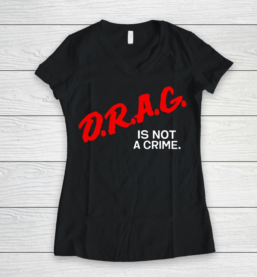 Drag Is Not A Crime Women V-Neck T-Shirt