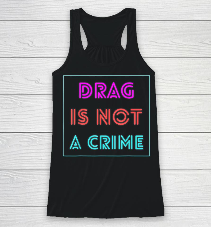 Drag Is Not A Crime Support Drag Queens Lgbtq Rights Pride Racerback Tank