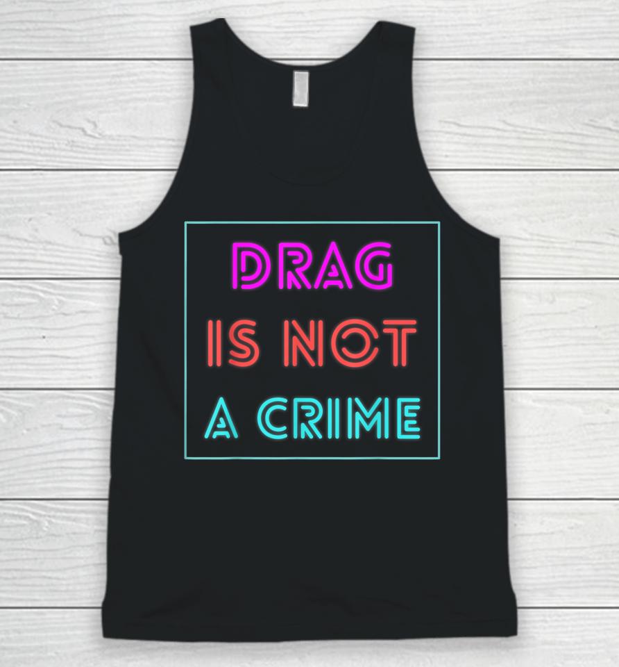 Drag Is Not A Crime Support Drag Queens Lgbtq Rights Pride Unisex Tank Top