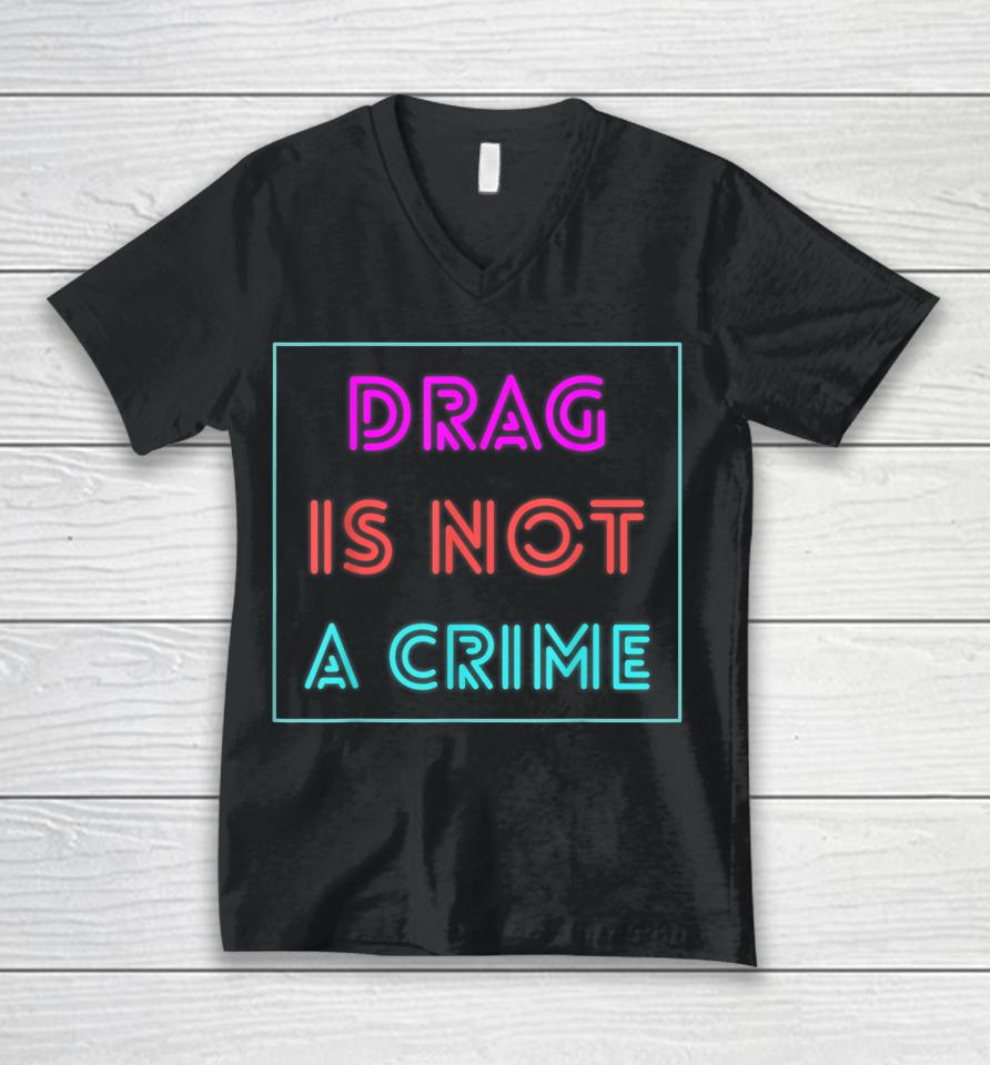 Drag Is Not A Crime Support Drag Queens Lgbtq Rights Pride Unisex V-Neck T-Shirt